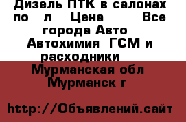 Дизель ПТК в салонах по20 л. › Цена ­ 30 - Все города Авто » Автохимия, ГСМ и расходники   . Мурманская обл.,Мурманск г.